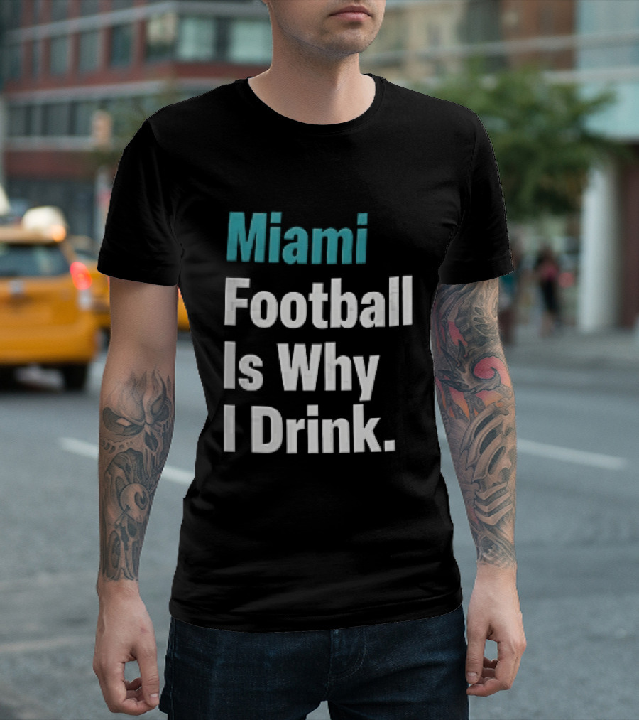 Miami Football Is Why I Drink Teal White Humor Fan T-Shirt