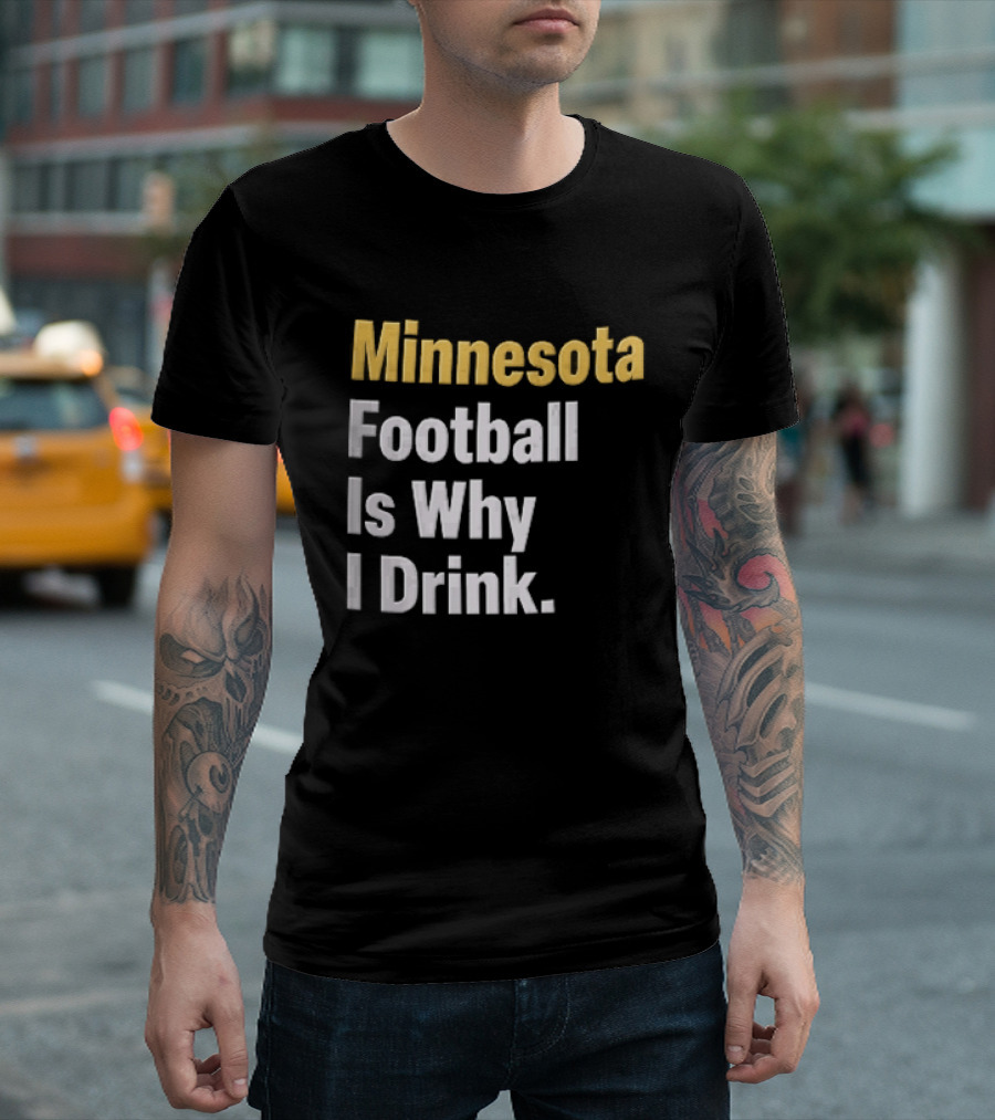 Minnesota Football Is Why I Drink Yellow White T-Shirt