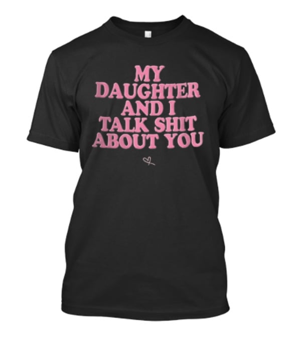 My Daughter And I Talk Shit About You Pink Puffy Bubble Hand Drawn Heart T-Shirt