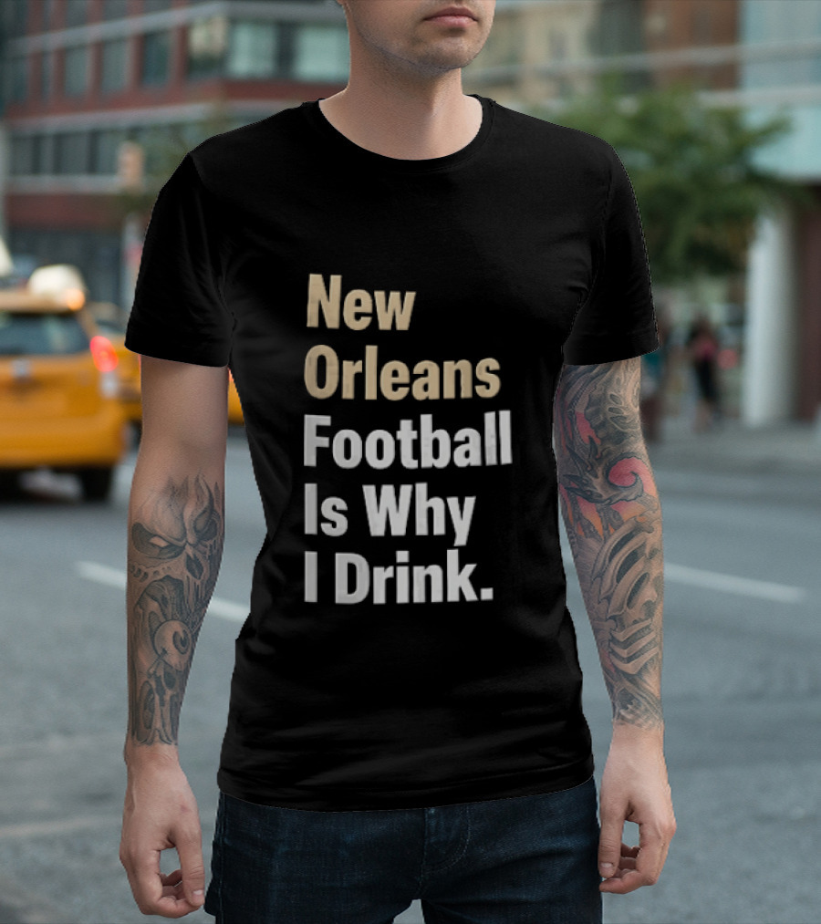 New Orleans Football Is Why I Drink Gold White T-Shirt
