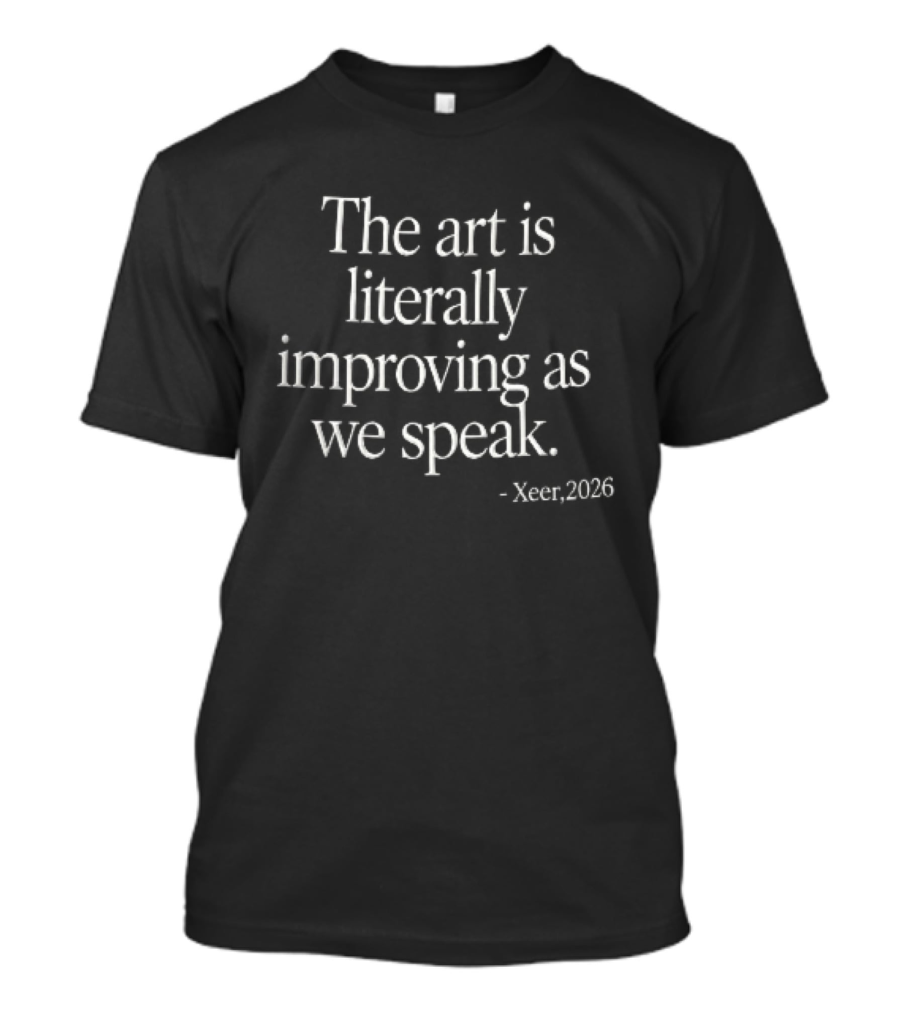 The Art Is Literally Improving As We Speak Xeer 2026 White Serif Black T-Shirt