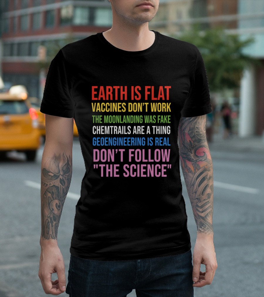 Earth Is Flat Vaccines Don't Work Moonlanding Fake Chemtrails Geoengineering Don't Follow Science T-Shirt