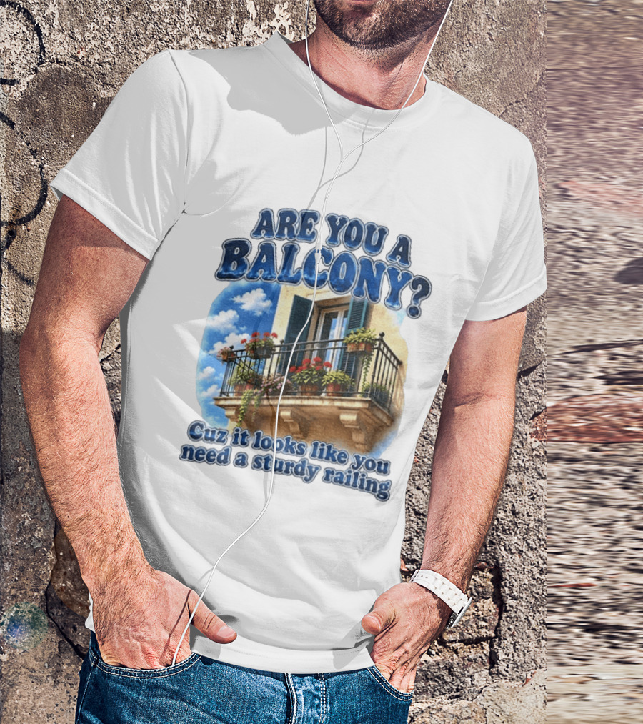 Are You A Balcony Cuz It Looks Like You Need A Sturdy Railing Balcony With Flowers And Blue Sky T-Shirt