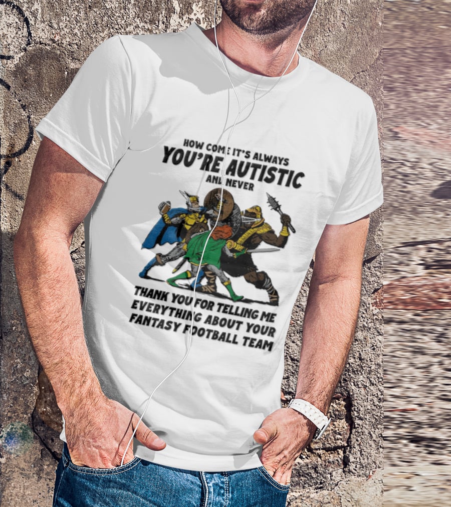 How Come It's Always You're Autistic Fantasy Football Team Heroes T-Shirt