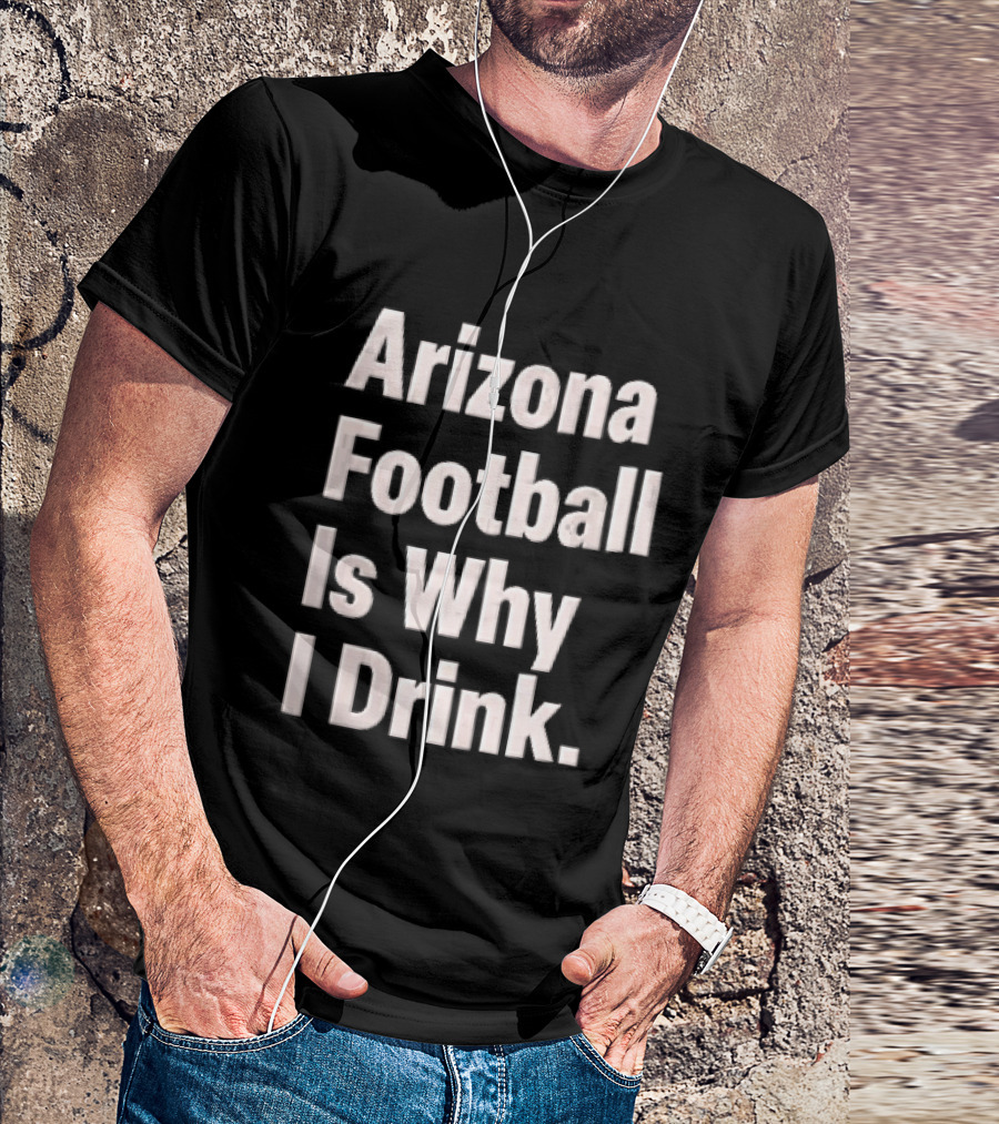 Arizona Football Is Why I Drink White Beveled Black T-Shirt