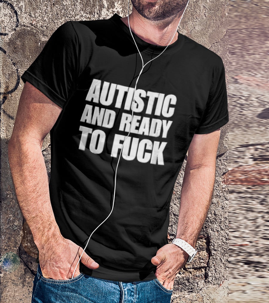 Autistic And Ready To Fuck Block White Black T-Shirt