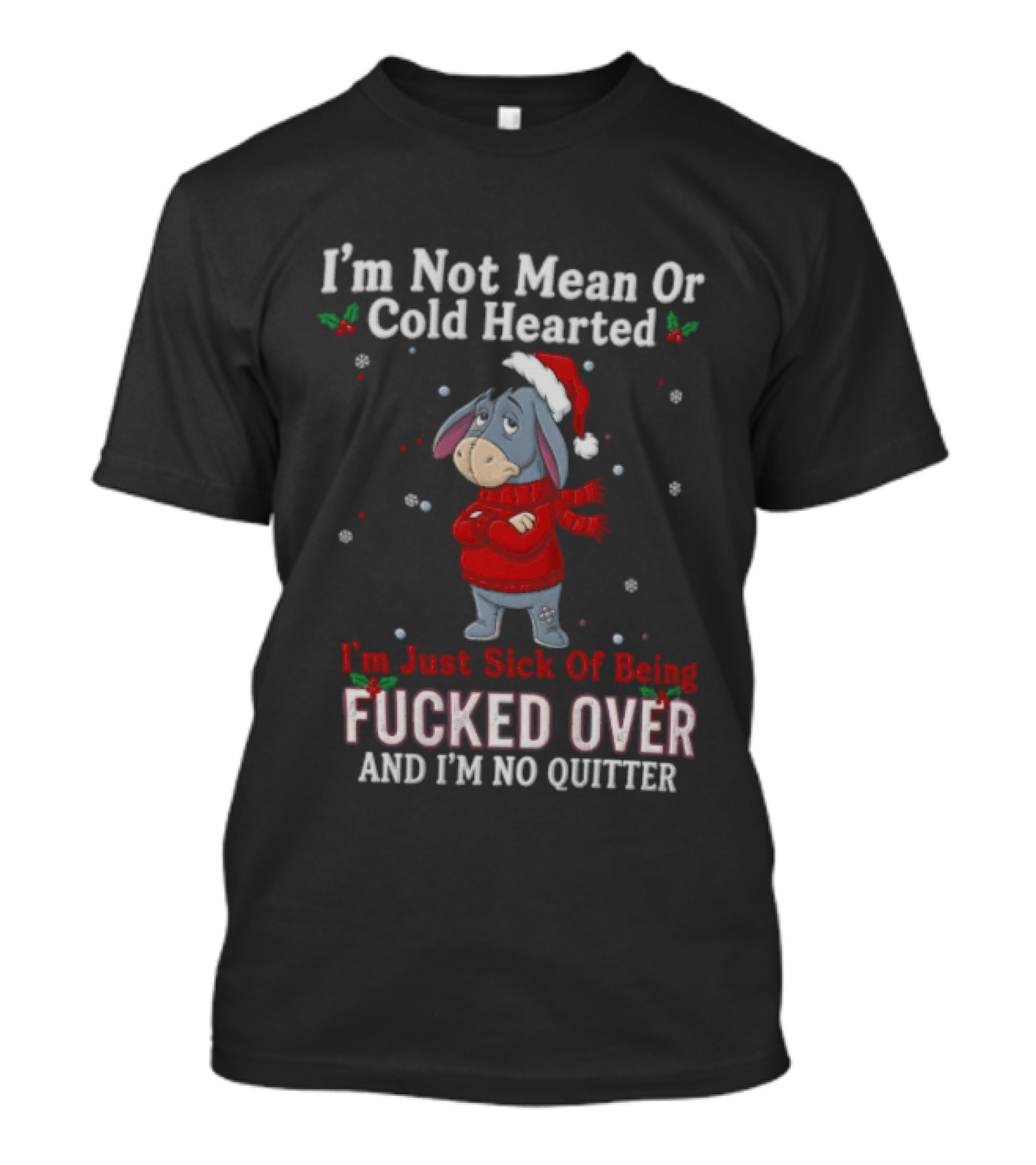 Eeyore I'm Not Mean Or Cold Hearted Just Sick Of Being Fucked Over And I'm No Quitter Holiday Sweater T-Shirt