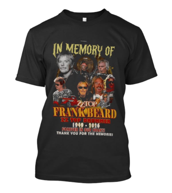 In Memory Of Frank Beard ZZ Top Drummer 1949 2026 Forever In Our Hearts Thank You For The Memories T-Shirt