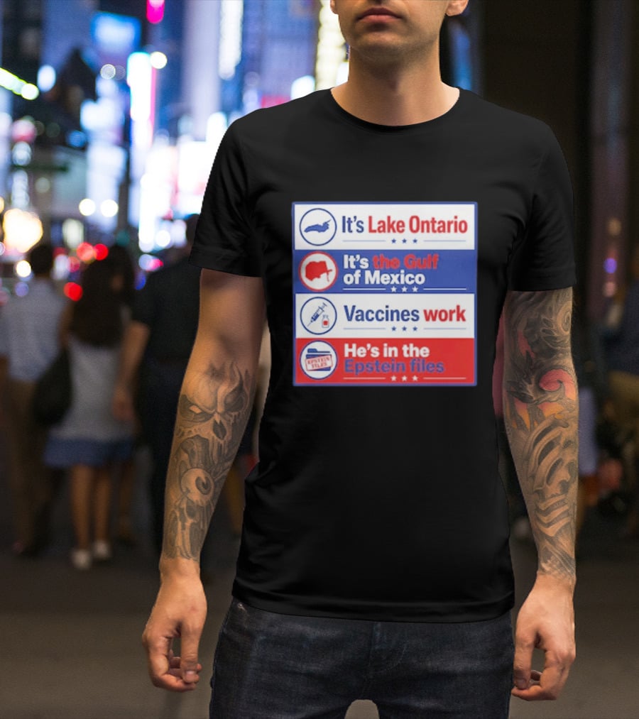It's Lake Ontario It's The Gulf Of Mexico Vaccines Work He's In The Epstein Files T-Shirt