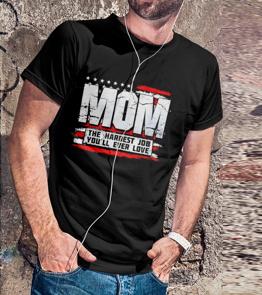 Mom The Hardest Job You'll Ever Love Stars And Stripes T-Shirt