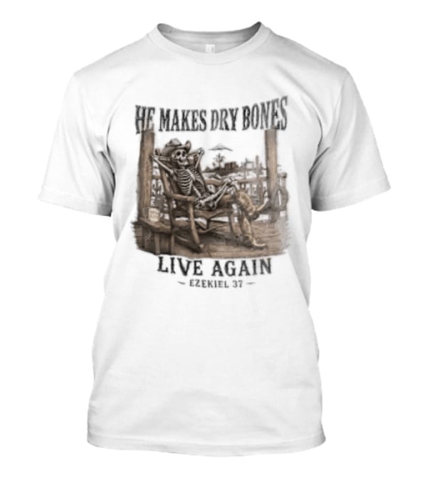 He Makes Dry Bones Live Again Ezekiel 37 Skeleton Cowboy On Porch T-Shirt