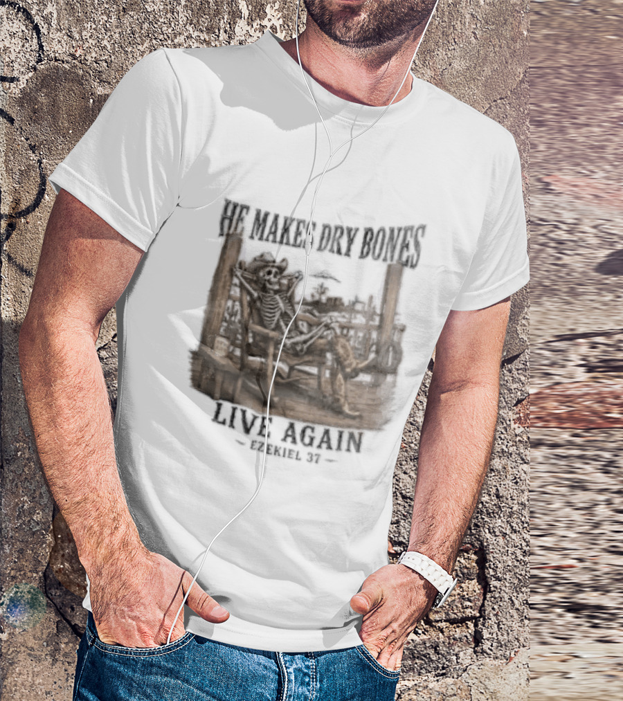 He Makes Dry Bones Live Again Ezekiel 37 Skeleton Cowboy On Porch T-Shirt