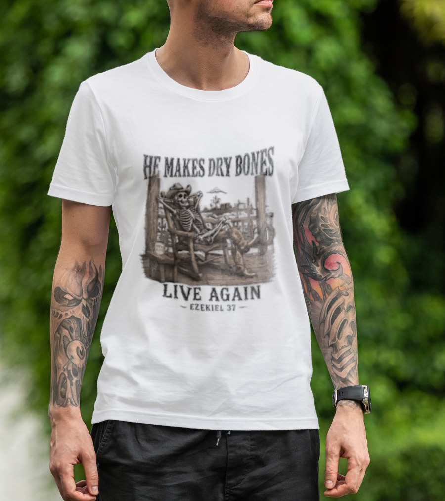 He Makes Dry Bones Live Again Ezekiel 37 Skeleton Cowboy On Porch T-Shirt
