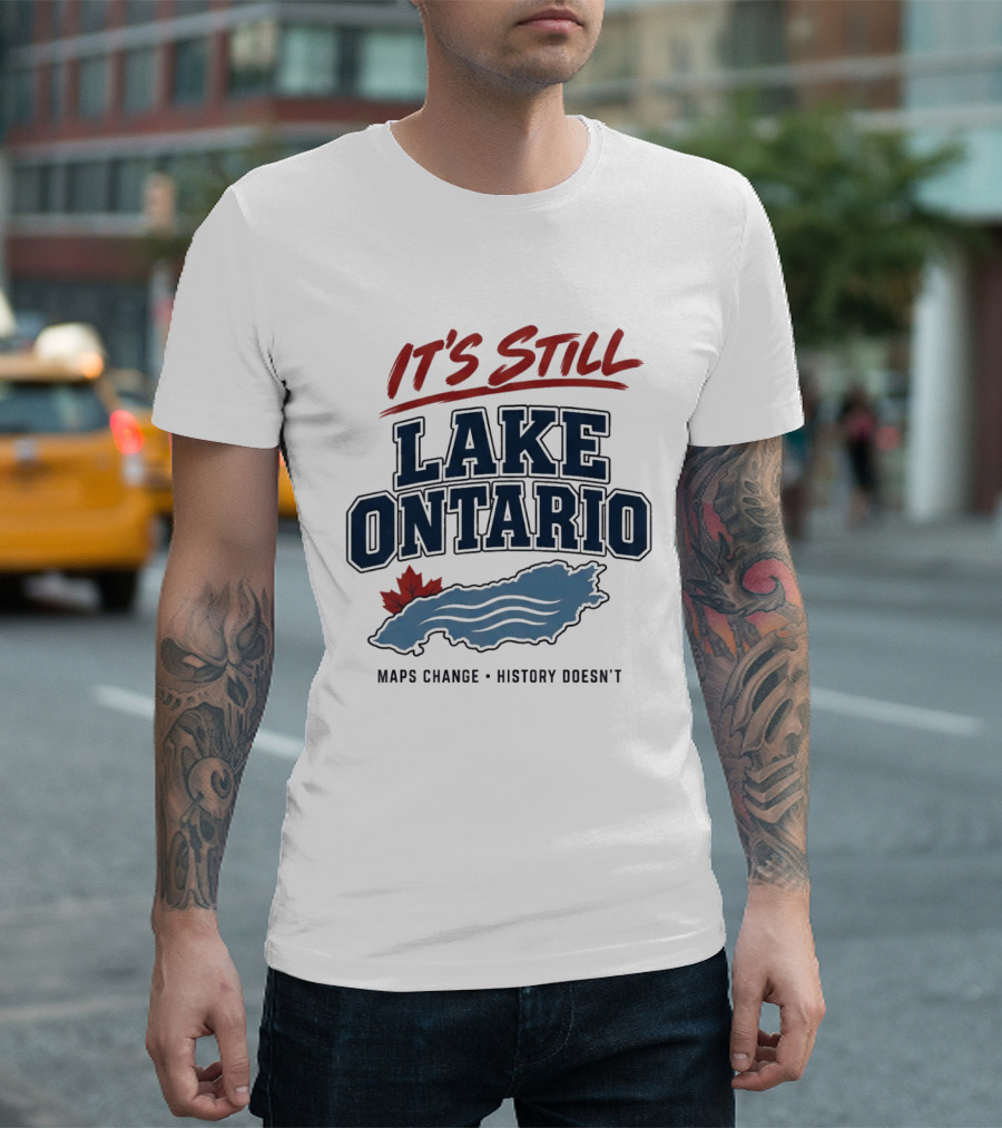 It's Still Lake Ontario Maps Change History Doesn't Canada Maple Leaf T-Shirt
