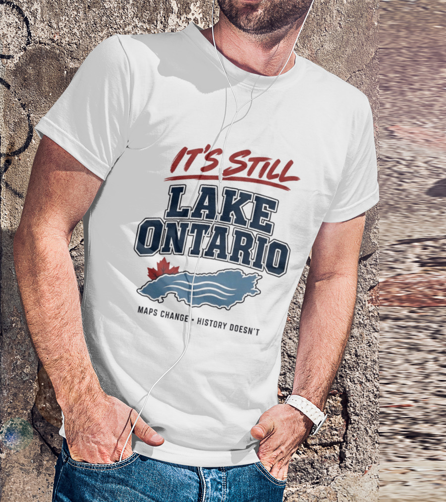 It's Still Lake Ontario Maps Change History Doesn't Canada Maple Leaf T-Shirt