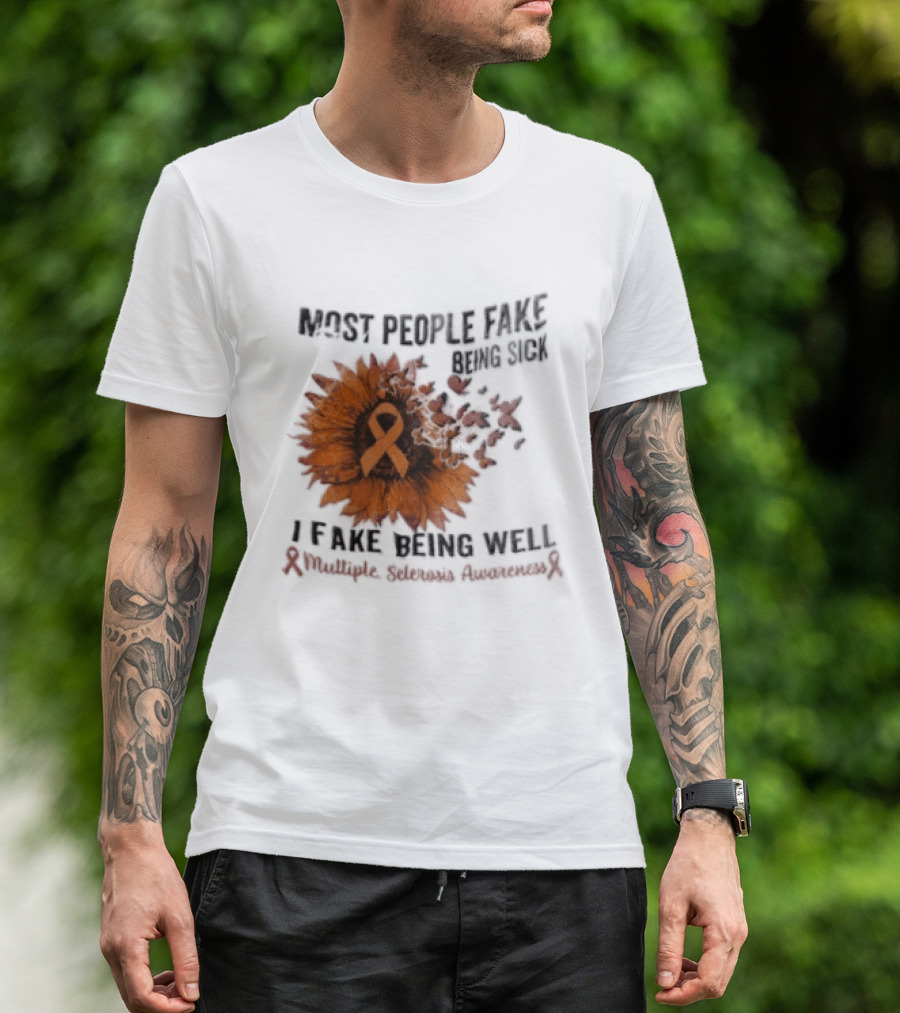 Most People Fake Being Sick I Fake Being Well Sunflower And Ribbon Multiple Sclerosis Awareness T-Shirt