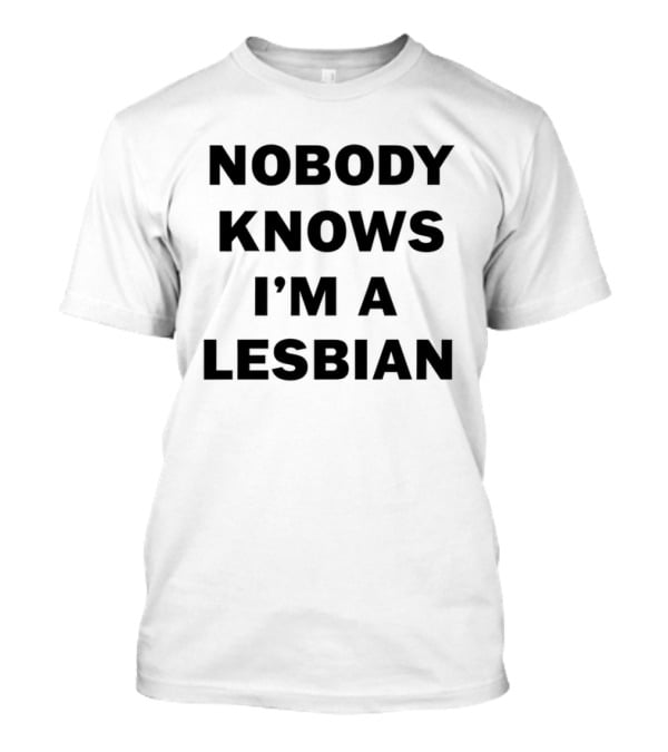 Nobody Knows I'm A Lesbian T-Shirt