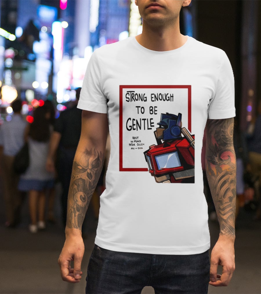 Optimus Prime Strong Enough To Be Gentle Rest In Peace Peter Cullen 1941 2026 T-Shirt