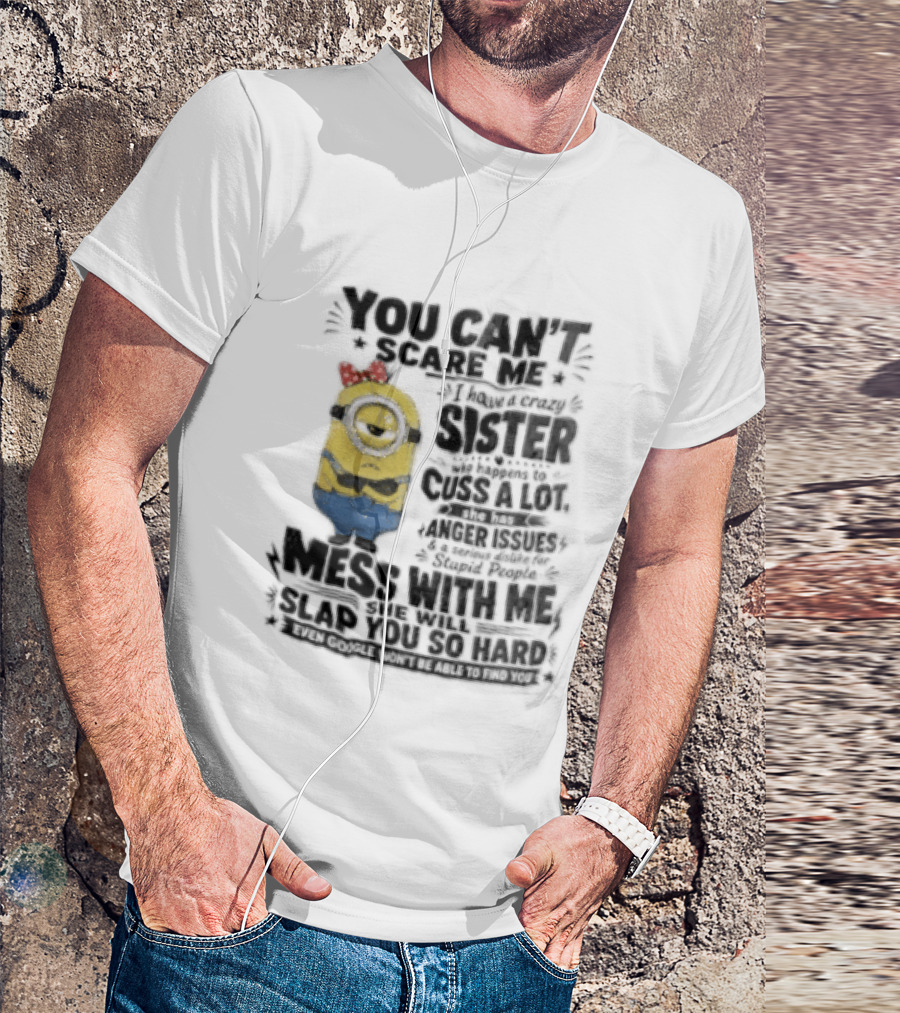 You Can't Scare Me I Have A Crazy Sister Funny Minion T-Shirt