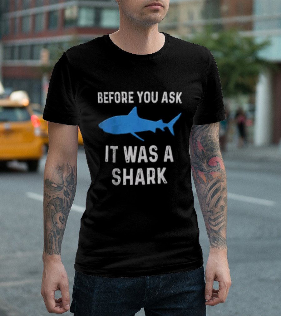 Before You Ask It Was A Shark Blue Ocean Marine Fish T-Shirt