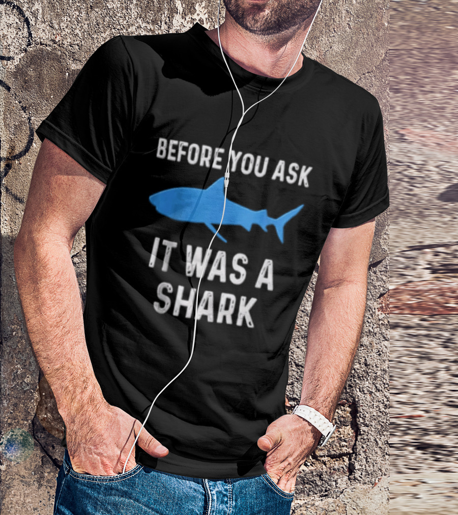 Before You Ask It Was A Shark Blue Ocean Marine Fish T-Shirt