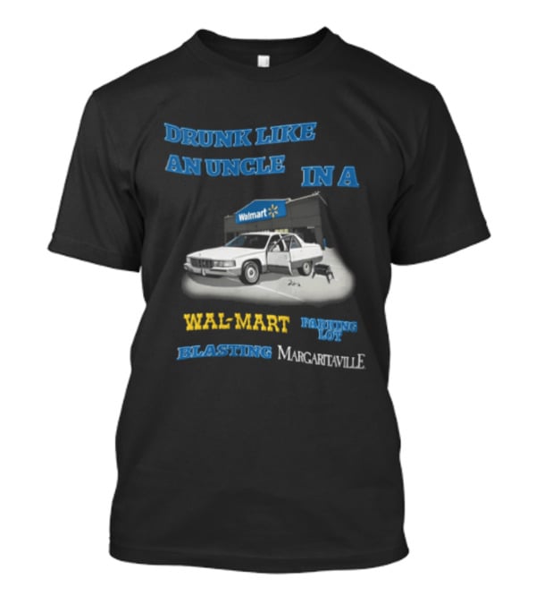 Drunk Like An Uncle Wal Mart Parking Lot Blasting Margaritaville White Car Open Door Small Grill T-Shirt