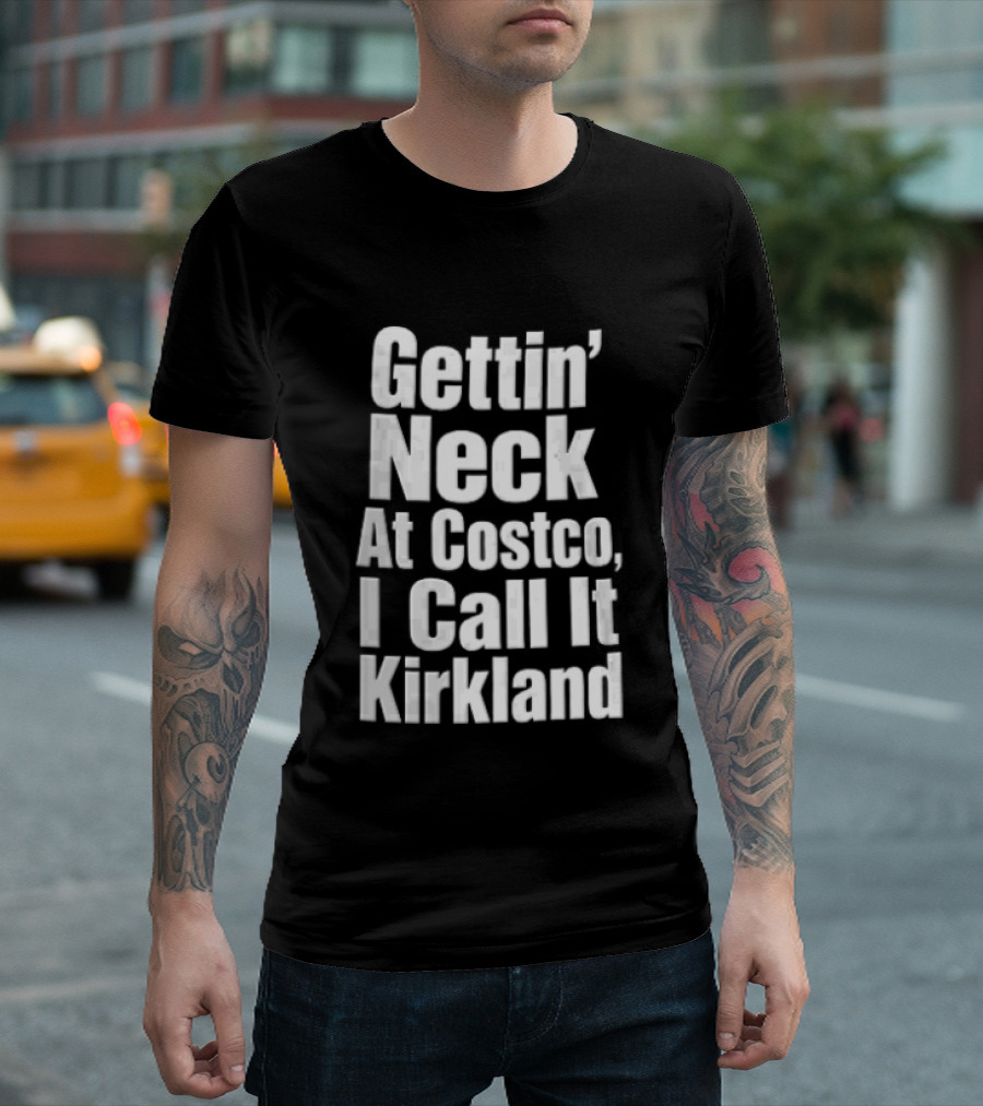 Gettin Neck At Costco I Call It Kirkland T-Shirt