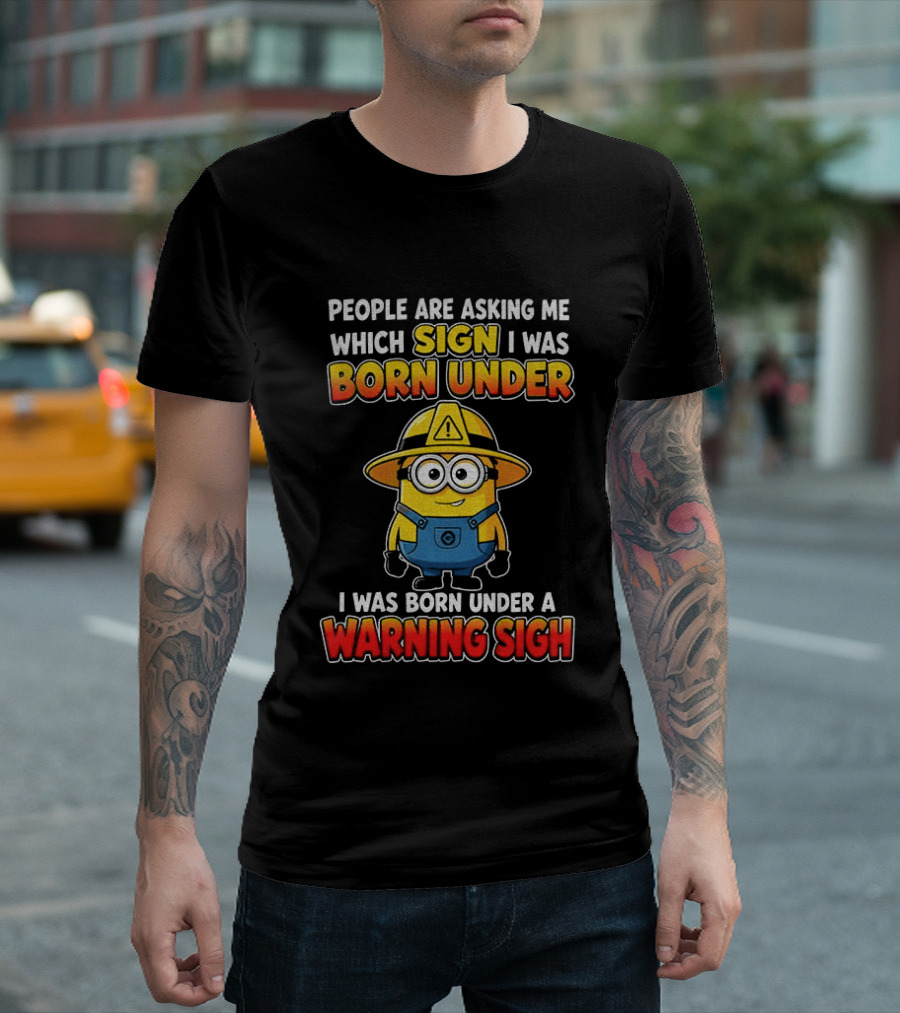 People Are Asking Me Which Sign I Was Born Under Warning Sign Minion T-Shirt