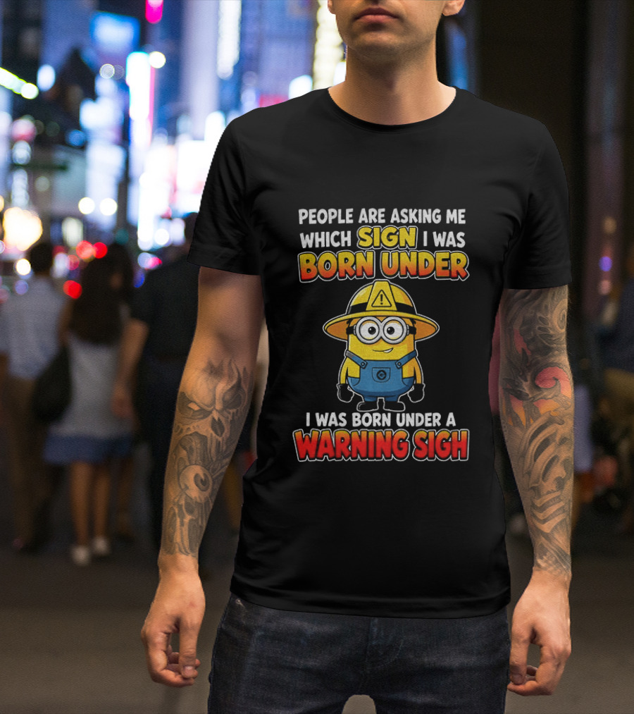 People Are Asking Me Which Sign I Was Born Under Warning Sign Minion T-Shirt
