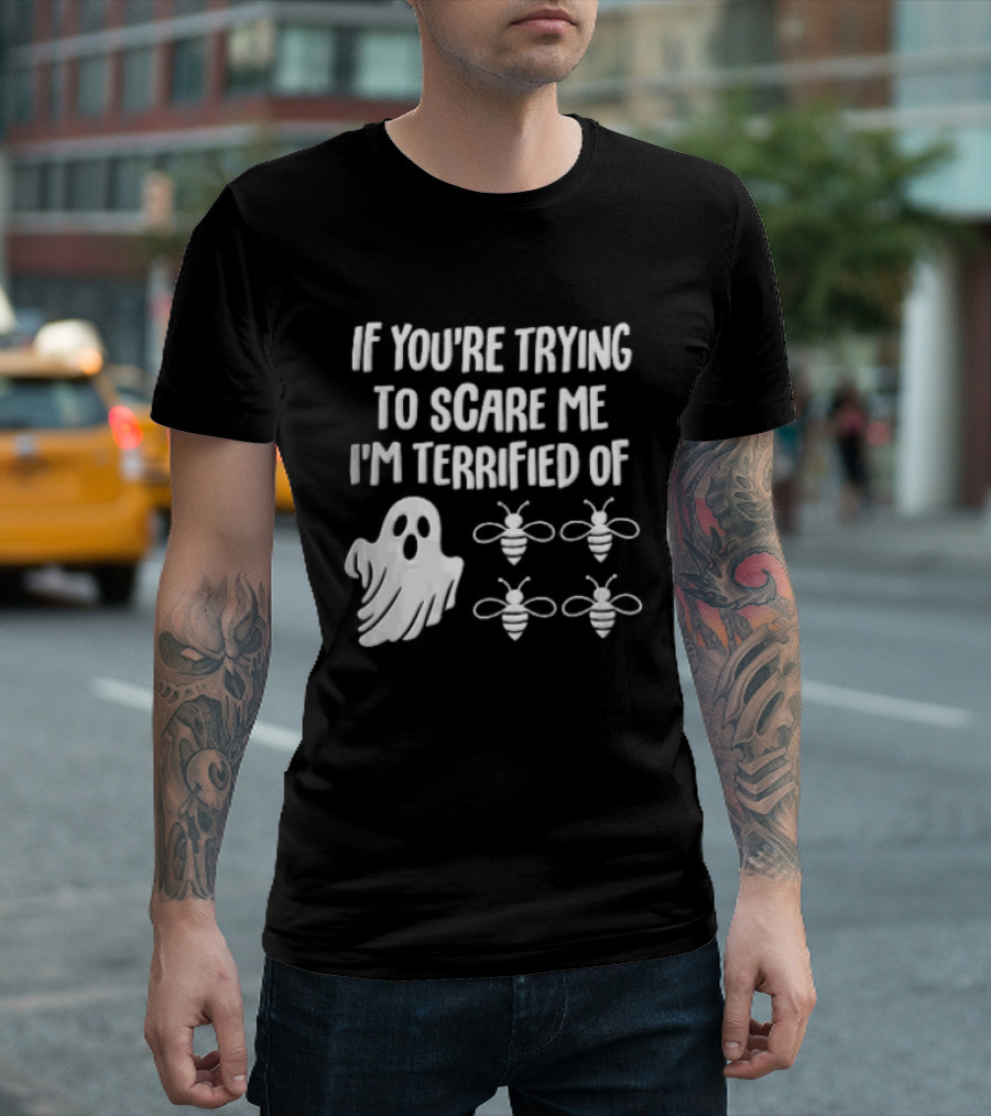 If You're Trying To Scare Me I'm Terrified Of Cartoon Ghost Four Bees T-Shirt