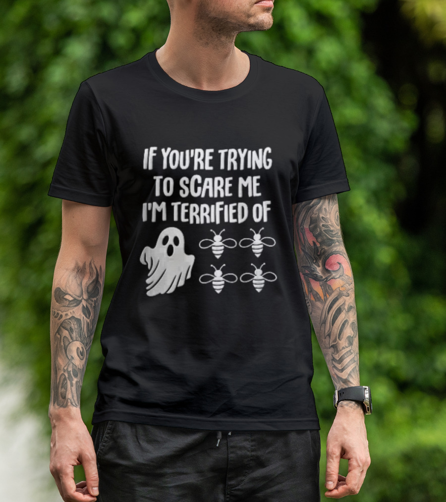 If You're Trying To Scare Me I'm Terrified Of Cartoon Ghost Four Bees T-Shirt