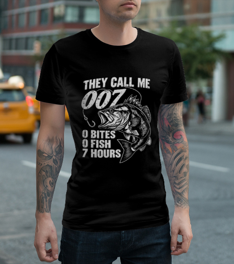They Call Me 007 0 Bites 0 Fish 7 Hours Bass Hook T-Shirt