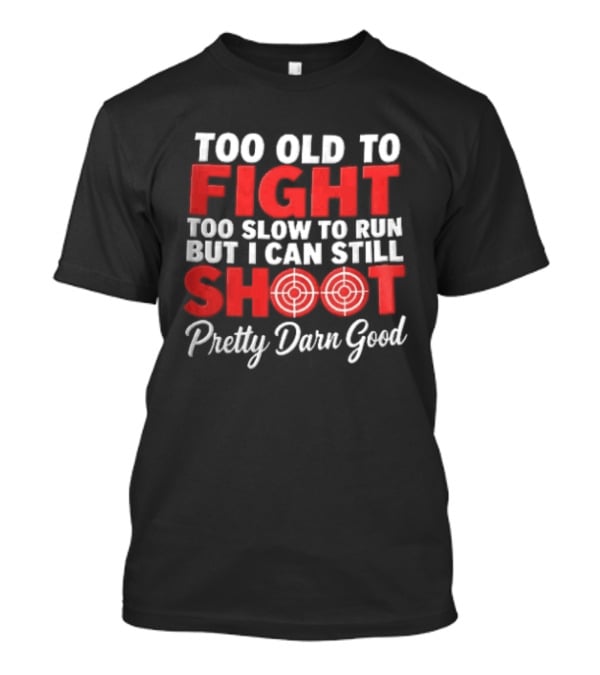 Too Old To Fight Too Slow To Run But I Can Still Shoot Pretty Darn Good Red Target T-Shirt