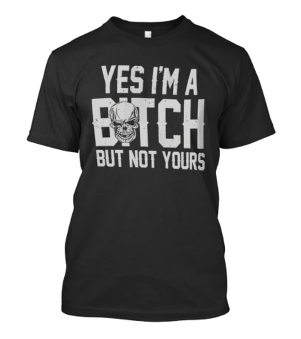 Yes I'm A Bitch But Not Yours Distressed Skull Face T-Shirt
