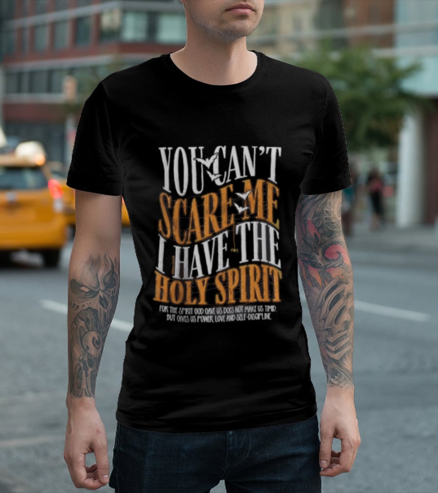 You Cant Scare Me I Have The Holy Spirit For God Gave Us Power Love And Self Control T-Shirt