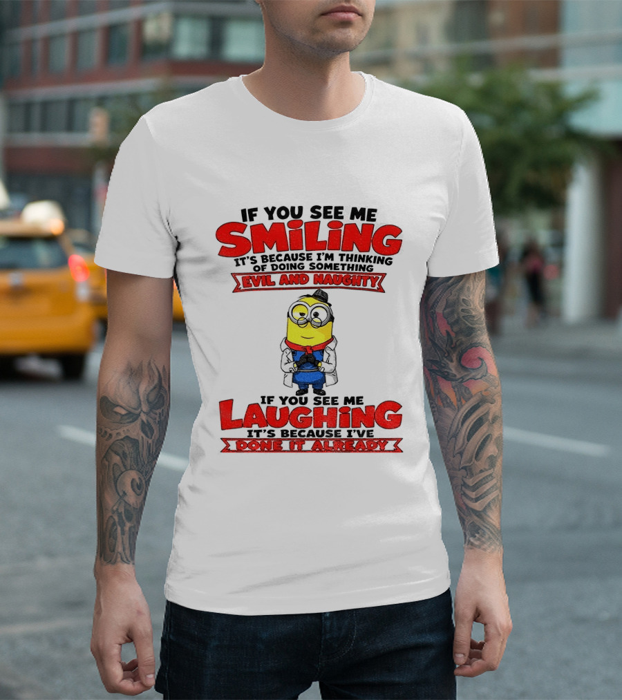 If You See Me Smiling Evil And Naughty Laughing Done It Already T-Shirt
