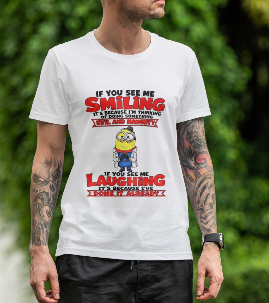 If You See Me Smiling Evil And Naughty Laughing Done It Already T-Shirt