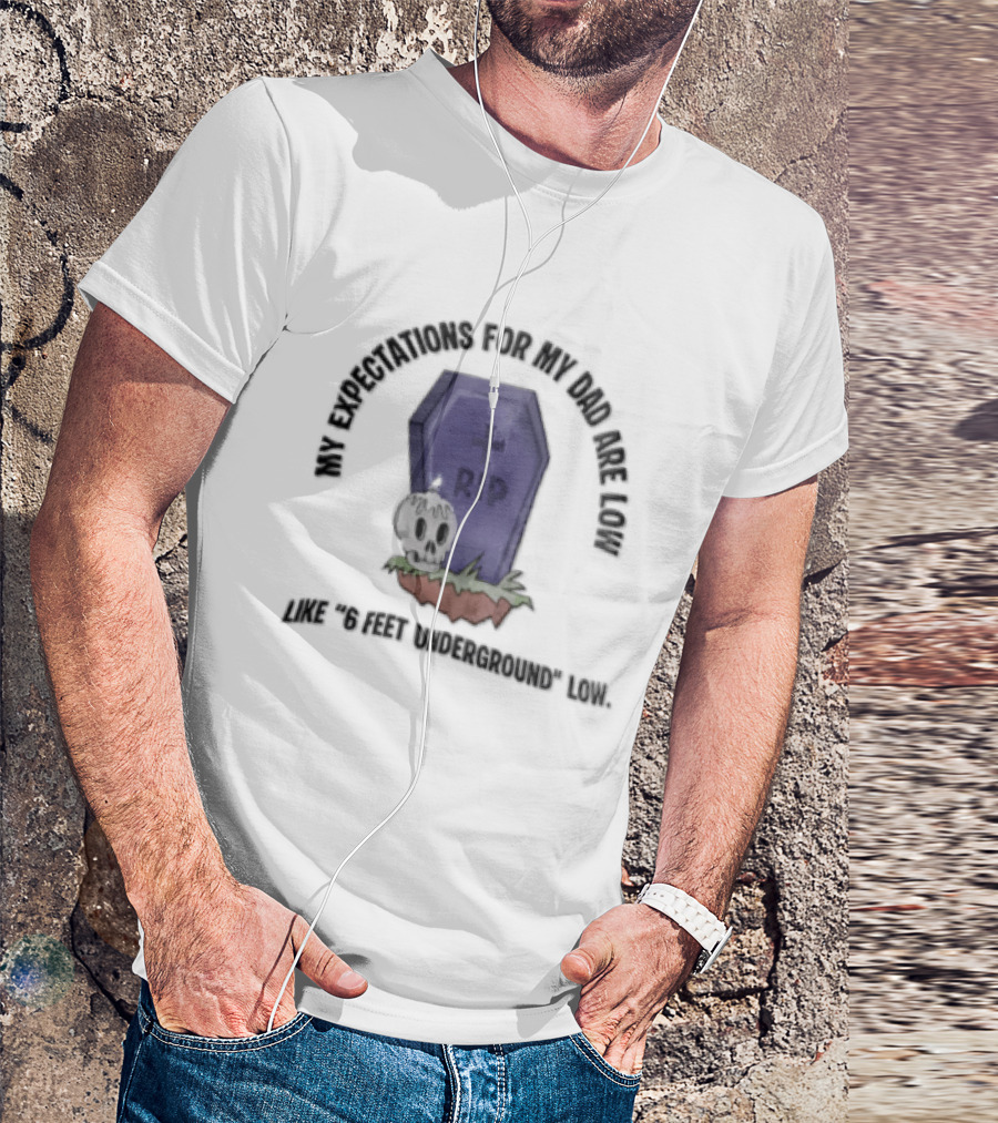 My Expectations For Dad Are Low Like 6 Feet Underground Tombstone Skull Candle RIP T-Shirt
