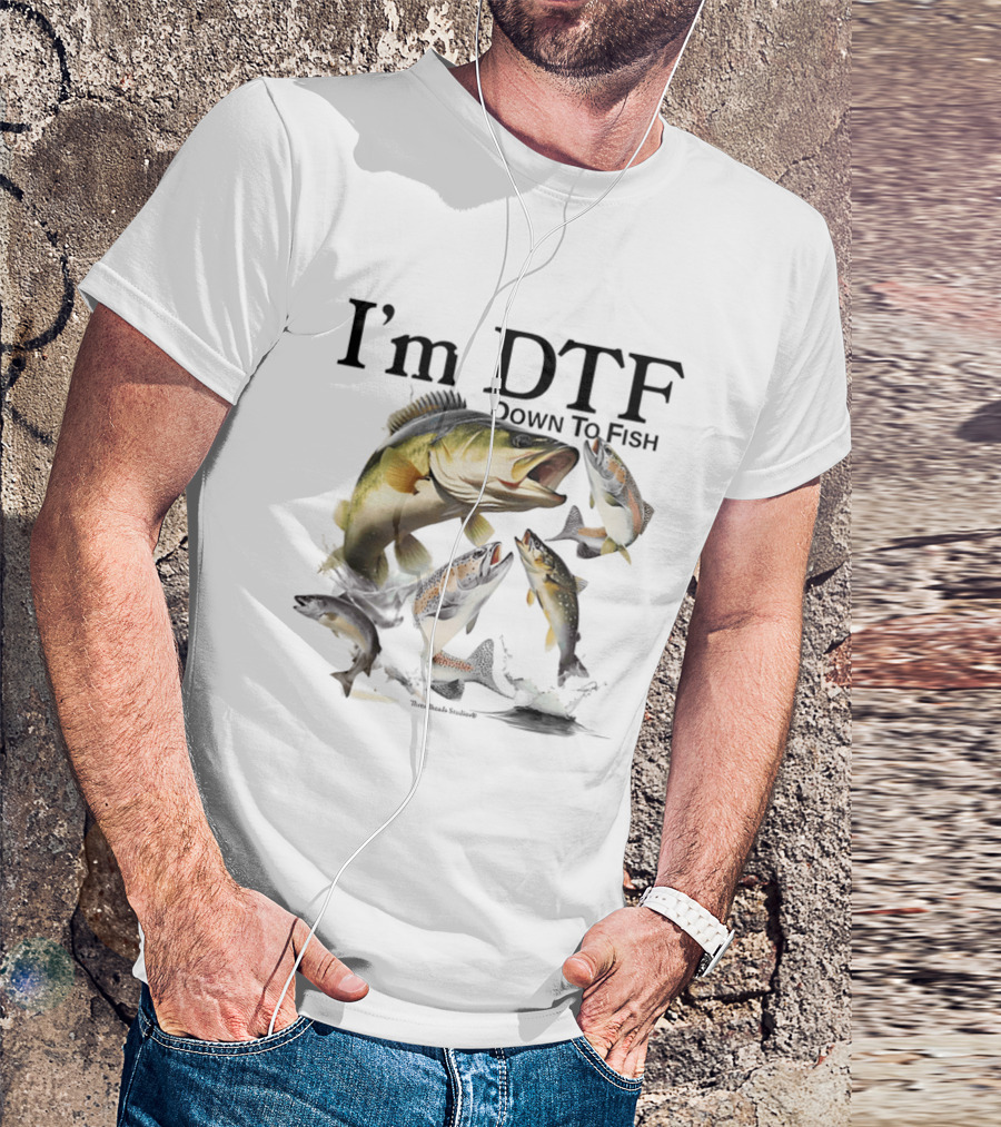 I'm DTF Down To Fish Bass Fishing Fun Catch T-Shirt