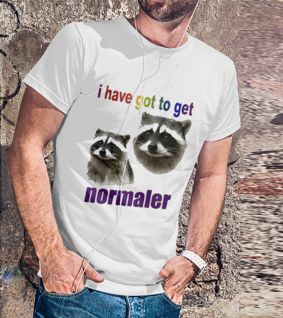 Raccoons I Have Got To Get Normaler Fun Colorful Phrase T-Shirt