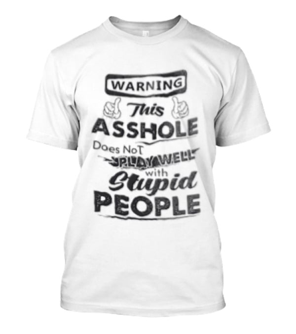 Warning This Asshole Does Not Play Well With Stupid People Two Hands Thumbs Pointing Inward T-Shirt