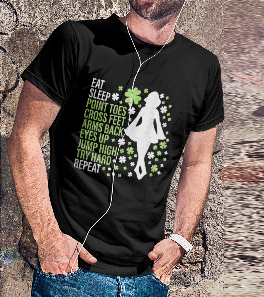 Eat Sleep Point Toes Cross Feet Arms Back Eyes Up Jump High Forward Repeat Irish Step Dance T-Shirt