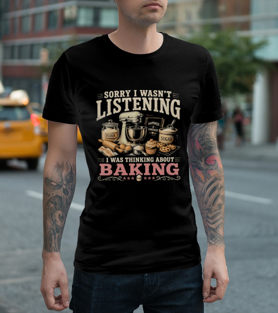 Sorry I Wasn't Listening I Was Thinking About Baking Stand Mixer Flour Sugar Cupcake T-Shirt