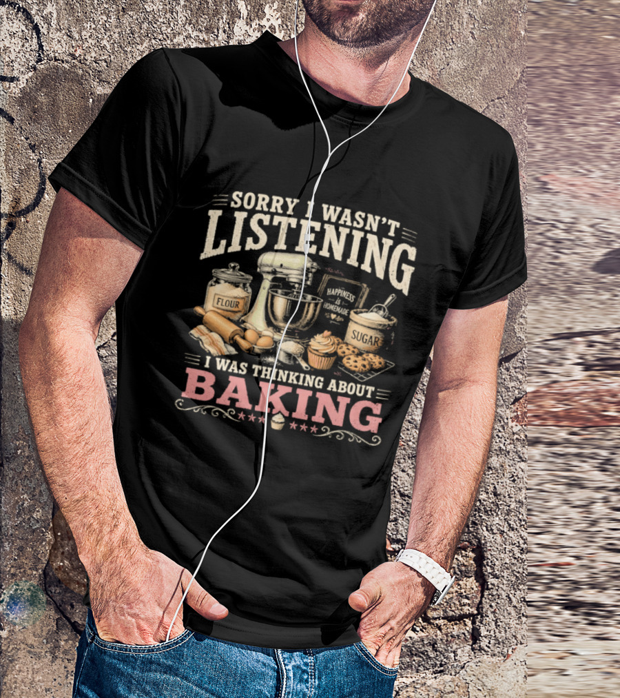 Sorry I Wasn't Listening I Was Thinking About Baking Stand Mixer Flour Sugar Cupcake T-Shirt