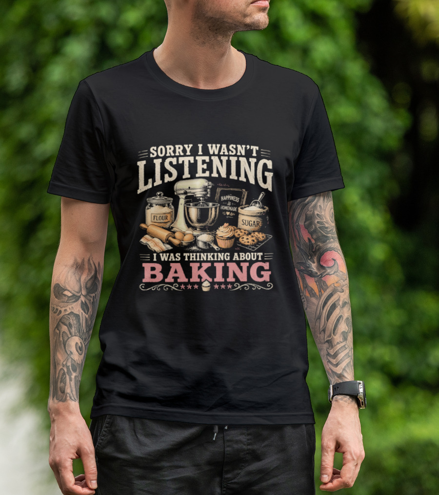 Sorry I Wasn't Listening I Was Thinking About Baking Stand Mixer Flour Sugar Cupcake T-Shirt