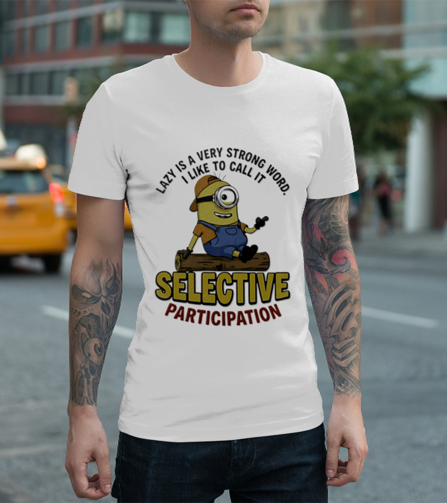 Minion Lazy Is A Very Strong Word I Like To Call It Selective Participation T-Shirt