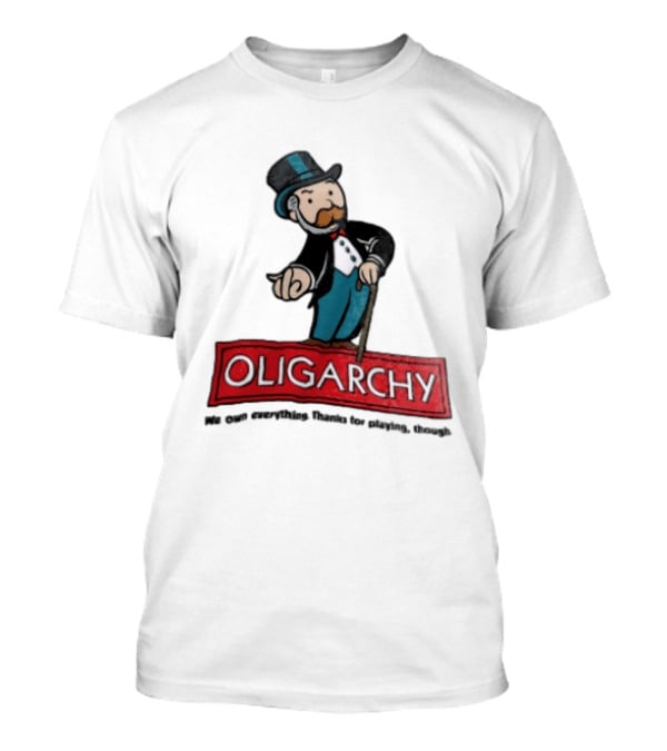 Oligarchy We Own Everything Thanks For Playing Though Monopoly Rich Uncle Pennybags Cartoon Cane T-Shirt