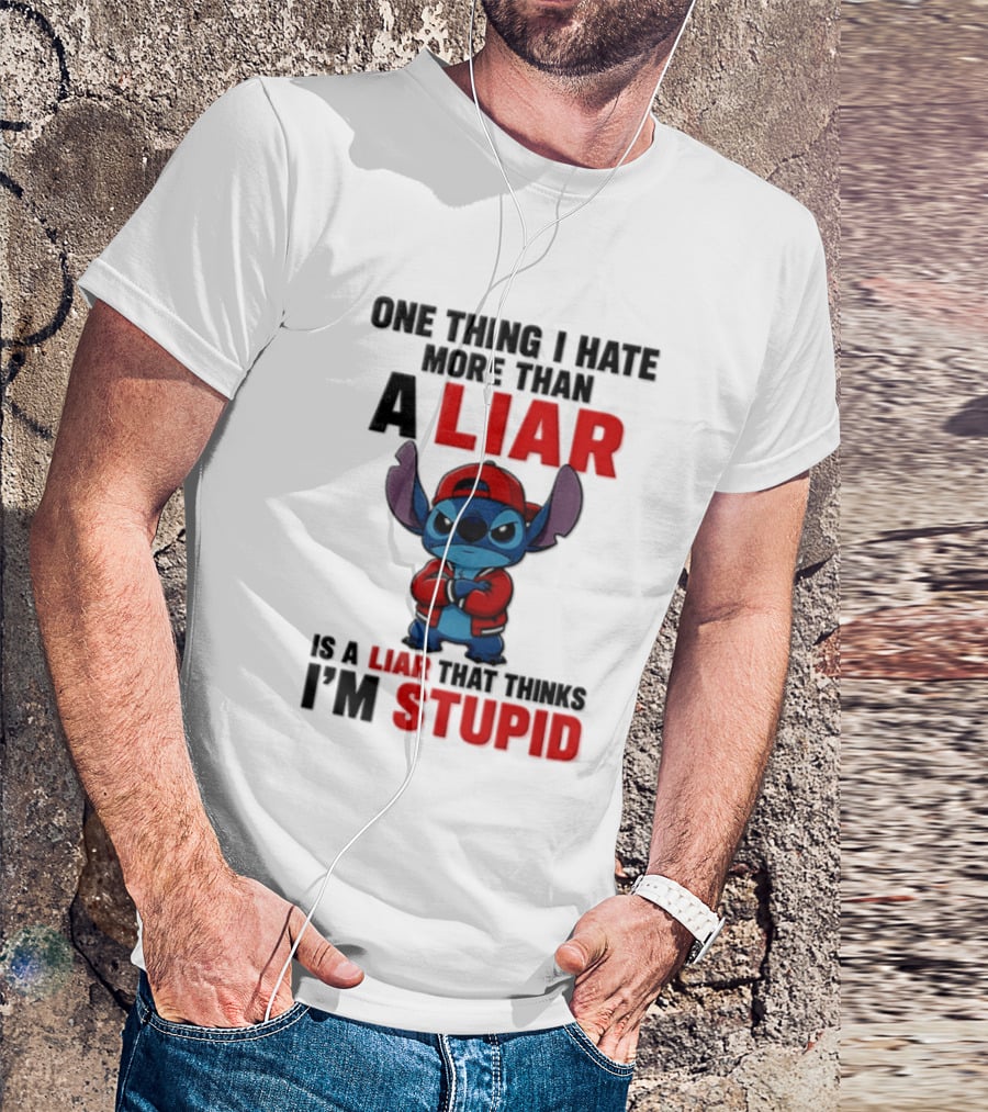 One Thing I Hate More Than A Liar Is A Liar That Thinks I'm Stupid Stitch T-Shirt
