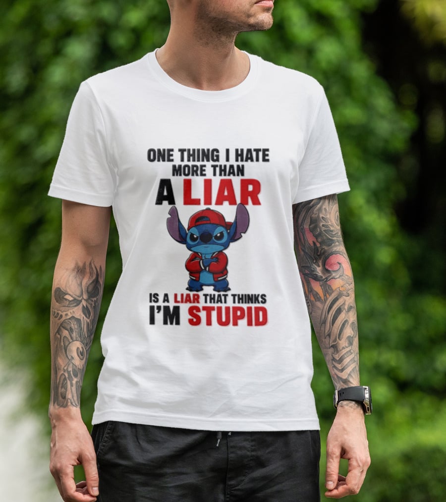 One Thing I Hate More Than A Liar Is A Liar That Thinks I'm Stupid Stitch T-Shirt