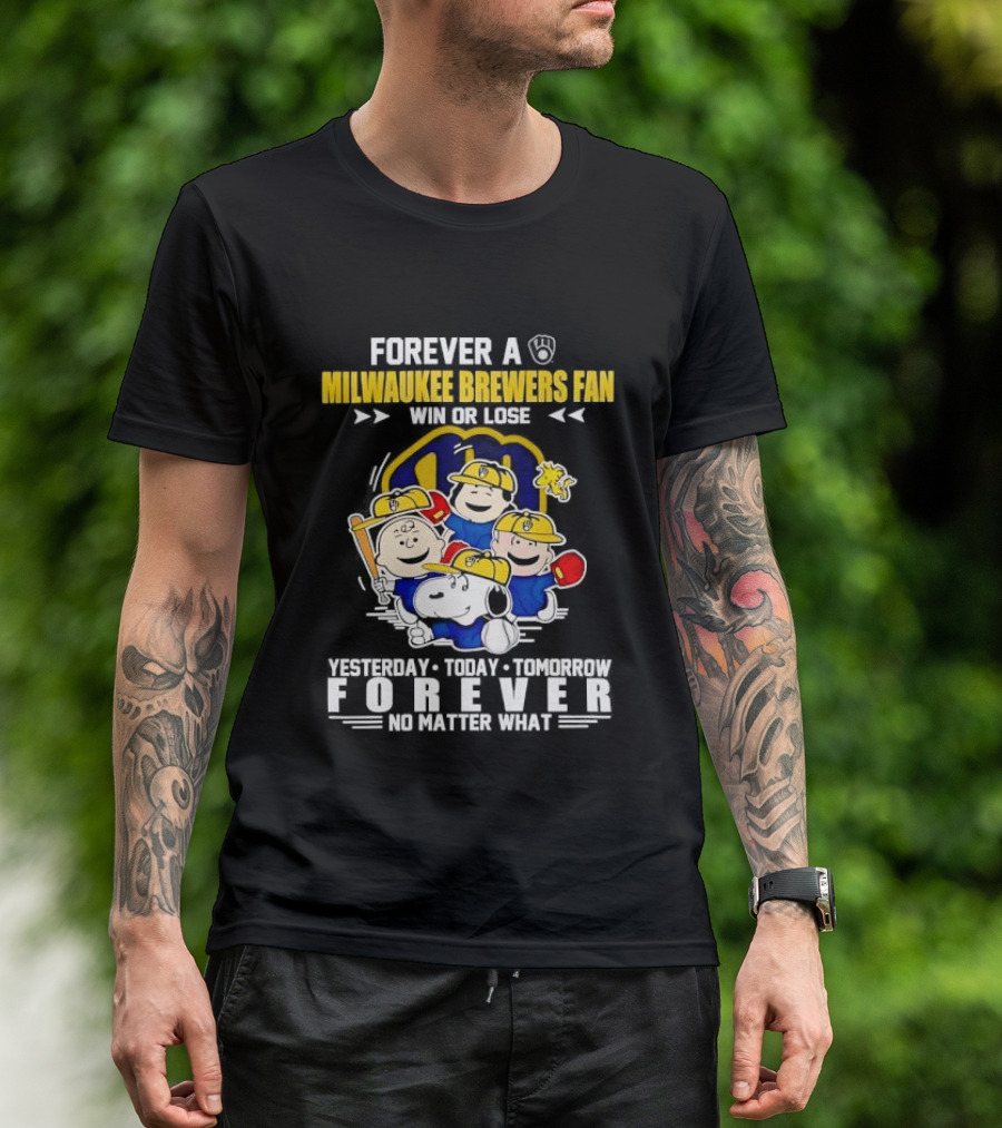 Forever A Milwaukee Brewers Fan Win Or Lose Yesterday Today Tomorrow Forever No Matter What T-Shirt